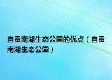 自贡南湖生态公园的优点（自贡南湖生态公园）