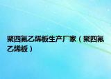 聚四氟乙烯板生产厂家（聚四氟乙烯板）