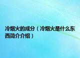 冷烟火的成分（冷烟火是什么东西简介介绍）