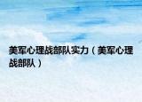 美军心理战部队实力（美军心理战部队）