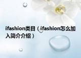 ifashion类目（ifashion怎么加入简介介绍）