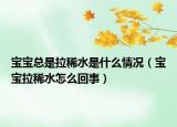 宝宝总是拉稀水是什么情况（宝宝拉稀水怎么回事）