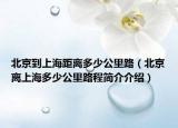 北京到上海距离多少公里路（北京离上海多少公里路程简介介绍）