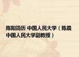 陈阳简历 中国人民大学（陈晨 中国人民大学副教授）