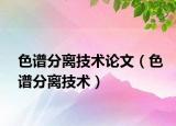 色谱分离技术论文（色谱分离技术）