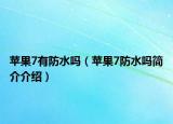 苹果7有防水吗（苹果7防水吗简介介绍）