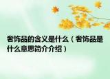 奢饰品的含义是什么（奢饰品是什么意思简介介绍）
