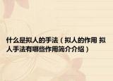 什么是拟人的手法（拟人的作用 拟人手法有哪些作用简介介绍）