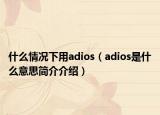 什么情况下用adios（adios是什么意思简介介绍）