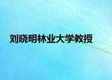 刘晓明林业大学教授