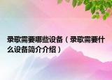 录歌需要哪些设备（录歌需要什么设备简介介绍）
