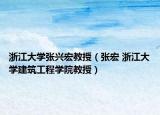 浙江大学张兴宏教授（张宏 浙江大学建筑工程学院教授）