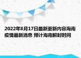 2022年8月17日最新更新内容海南疫情最新消息 预计海南解封时间