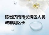 陈省济南市长清区人民政府副区长