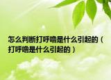 怎么判断打呼噜是什么引起的（打呼噜是什么引起的）
