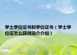 学士学位证书和学位证书（学士学位证怎么获得简介介绍）