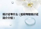 统计证考什么（如何考取统计证简介介绍）