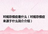对视恐惧症是什么（对视恐惧症来源于什么简介介绍）