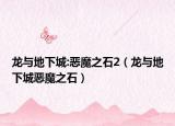 龙与地下城:恶魔之石2（龙与地下城恶魔之石）