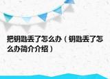 把钥匙丢了怎么办（钥匙丢了怎么办简介介绍）