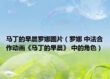 马丁的早晨罗娜图片（罗娜 中法合作动画《马丁的早晨》 中的角色）