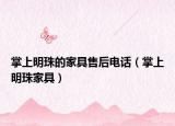 掌上明珠的家具售后电话（掌上明珠家具）