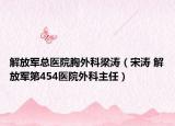 解放军总医院胸外科梁涛（宋涛 解放军第454医院外科主任）
