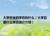 大学毕业的学历叫什么（大学后是什么学历简介介绍）