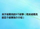 关于诸葛亮的5个故事（有关诸葛亮的五个故事简介介绍）