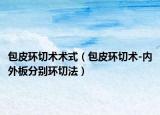 包皮环切术术式（包皮环切术-内外板分别环切法）