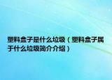 塑料盒子是什么垃圾（塑料盒子属于什么垃圾简介介绍）