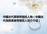 中国古代英雄有哪些人物（中国古代民族英雄有哪些人简介介绍）