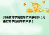 河南教育学院信息技术系老师（河南教育学院信息技术系）
