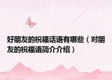 好朋友的祝福话语有哪些（对朋友的祝福语简介介绍）