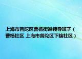 上海市普陀区曹杨街道领导班子（曹杨社区 上海市普陀区下辖社区）