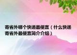 寄省外哪个快递最便宜（什么快递寄省外最便宜简介介绍）