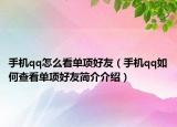 手机qq怎么看单项好友（手机qq如何查看单项好友简介介绍）