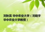 刘秋蕊 华中农业大学（刘晓宇 华中农业大学教授）