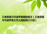 王者里面马可波罗佩戴的铭文（王者荣耀马可波罗铭文怎么搭配简介介绍）