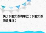 关于水的知识有哪些（水的知识简介介绍）