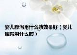 婴儿腹泻用什么药效果好（婴儿腹泻用什么药）