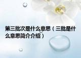 第三批次是什么意思（三批是什么意思简介介绍）
