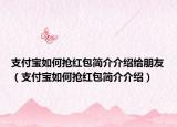 支付宝如何抢红包简介介绍给朋友（支付宝如何抢红包简介介绍）