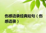 伤感语录经典短句（伤感语录）