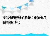 皮尔卡丹设计的服装（皮尔卡丹 服装设计师）