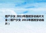 僵尸少女 2011年西班牙动画片大全（僵尸少女 2011年西班牙动画片）