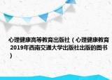 心理健康高等教育出版社（心理健康教育 2019年西南交通大学出版社出版的图书）