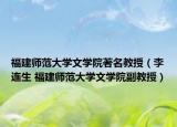 福建师范大学文学院著名教授（李连生 福建师范大学文学院副教授）