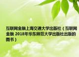 互联网金融上海交通大学出版社（互联网金融 2018年华东师范大学出版社出版的图书）