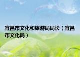 宜昌市文化和旅游局局长（宜昌市文化局）